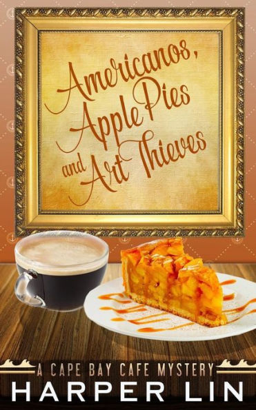 Americanos, Apple Pies, and Art Thieves (A Cape Bay Cafe Mystery)