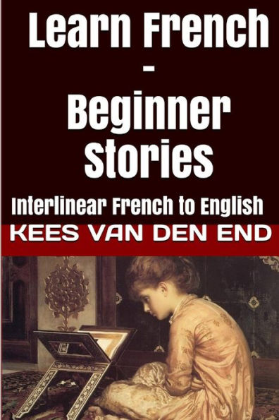 Learn French - Beginner Stories: Interlinear French to English (Learn French with Interlinear Stories for Beginners and Advanced Readers)