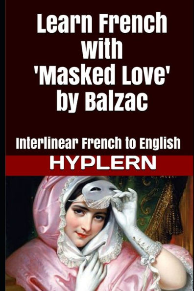 Learn French with Masked Love by Balzac: Interlinear French to English (Learn French with Interlinear Stories for Beginners and Advanced Readers)