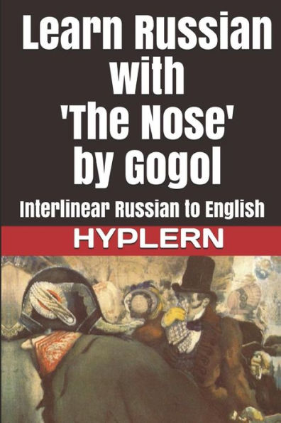 Learn Russian with 'the Nose' by Gogol: Interlinear Russian to English (Learn Russian with Interlinear Stories for Beginners and Advanced Readers Book)