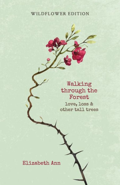 Walking Through The Forest: Love, Loss & Other Tall Trees: Wildflower Edition