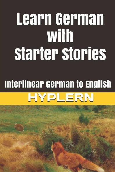 Learn German with Starter Stories: Interlinear German to English (Learn German with Stories and Texts for Beginners and Advanced Readers)