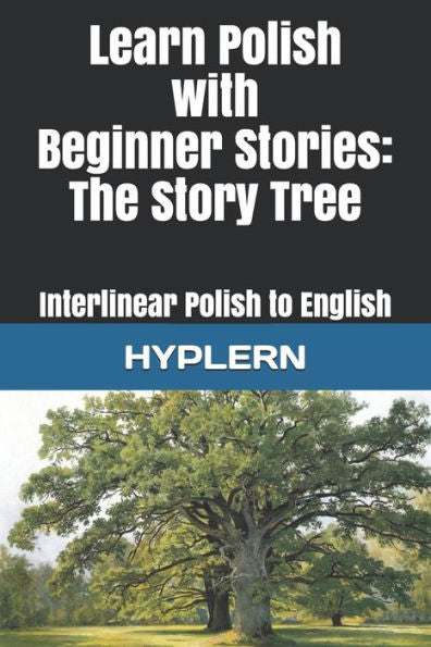 Learn Polish with Beginner Stories - The Story Tree: Interlinear Polish to English (Learn Polish with Interlinear Stories for Beginners and Advanced Readers)