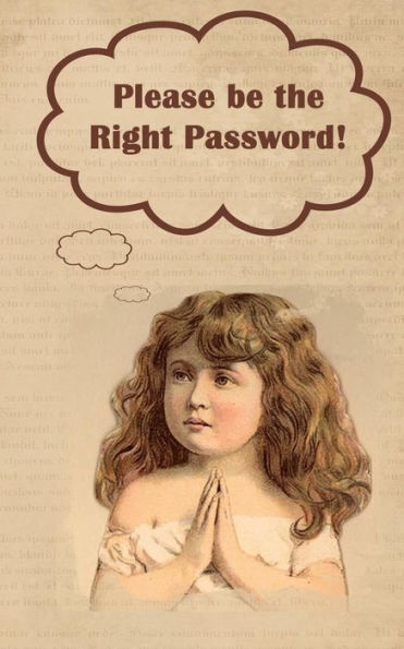 Please Be The Right Password : 5 X 8 122 Pages, 312 Sections For Internet Passwords, Addresses And Usernames, Humorous Cover A-Z Index