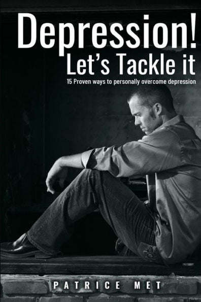 Depression! Let’s Tackle It: 15 Proven Ways To Personally Overcome Depression (how to personally overcome Depression? Addiction cure, Anxiety)