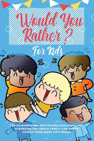 Would You Rather For Kids : 400 Hilarious And Outrageous Questions And Scenarios The Whole Family Can Enjoy (Family Game Book Gift Ideas)