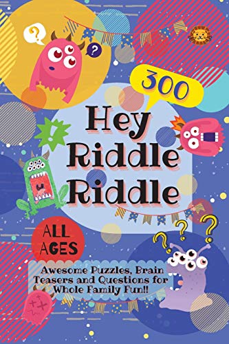 Hey Riddle Riddle : 300 Awesome Puzzles, Brain Teasers and Questions for Whole Family Fun