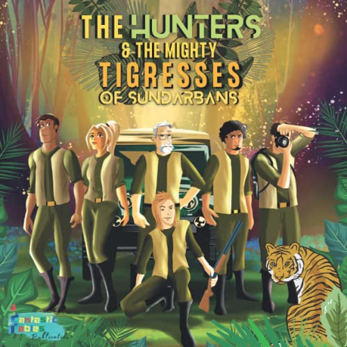 The Hunters And The Mighty Tigresses Of Sundarbans : An Illustrated Action-Packed Adventure Story Gift For Kids/Children