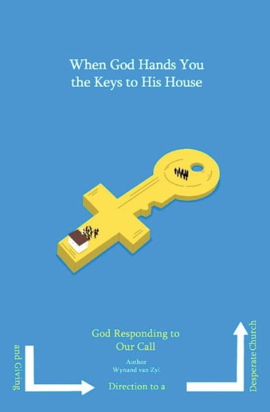 When God Hands You The Keys To His House: God Responding To Our Call And Giving Direction To A Desperate Church (Colors Of Love) - 9781990976506