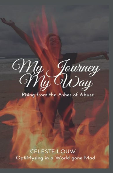 My Journey My Way: Rising From The Ashes Of Abuse.