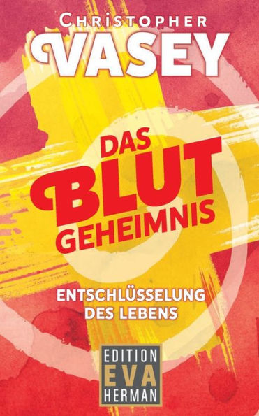 Das Blutgeheimnis: Entschl�sselung des Lebens (Die Christopher Vasey Buchserie Von Edition Eva Herman) (German Edition)