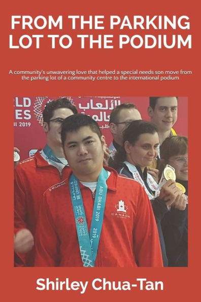 From The Parking Lot To The Podium: A community's unwavering love that helped a special needs son move from the parking lot of a community centre to the international podium