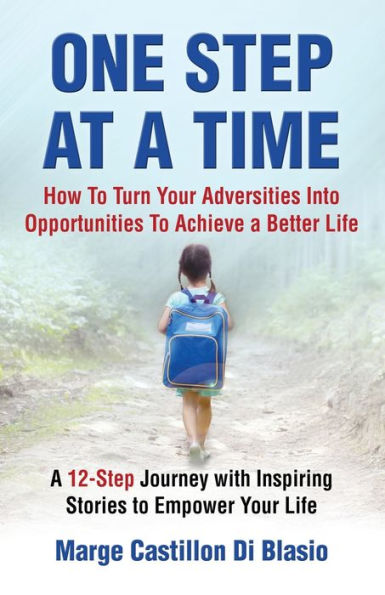 One Step At A Time : How To Turn Your Adversities Into Opportunities To Achieve A Better Life: How To Turn Your Adversities To Opportunities To Achieve A Better Life