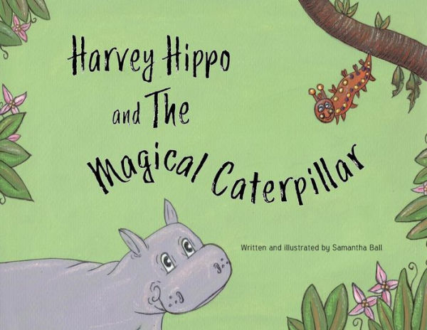 Harvey Hippo and The Magical Caterpillar - 9781999605919