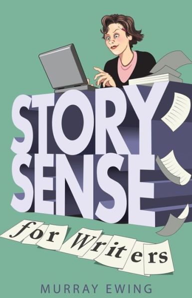Story Sense For Writers : A Guide To The Essentials