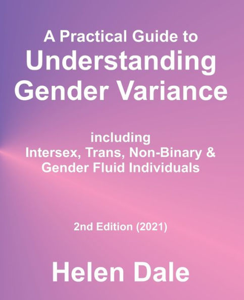A Practical Guide to Understanding Gender Variance: including Intersex, Trans, Non-Binary & Gender Fluid Individuals