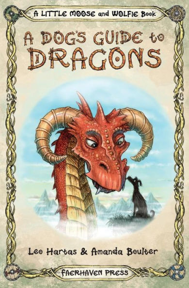 A Dog's Guide to Dragons: Cute drawings and funny advice from a dog who knows his dragons (A Little Moose and Wolfie Book)