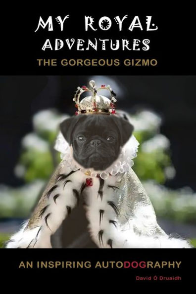 My Royal Adventures : An Inspiring Autodography From The Gorgeous Gizmo