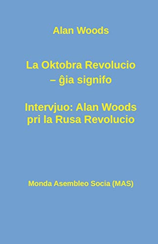 La Oktobra Revolucio -- ?¥ia signifo; Intervjuo: Alan Woods pri la Rusa Revolucio (234) (Mas-Libro) (Esperanto Edition)