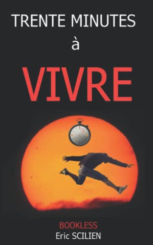 Trente Minutes ? Vivre (French Edition)