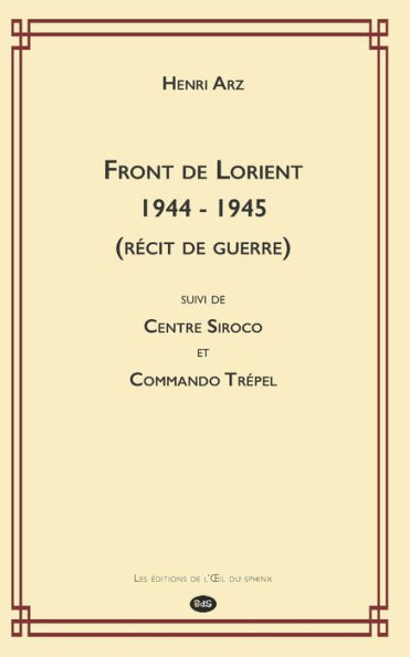 Front De Lorient 1944 - 1945 (Récit De Guerre): Suivi De Centre Siroco Et Commando Trépel (Devoir De Mémoire) (French Edition)