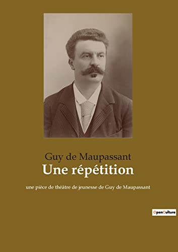 Une répétition: une pièce de théâtre de jeunesse de Guy de Maupassant (French Edition)