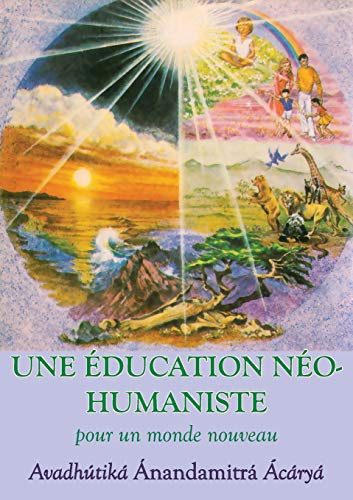 Une Education Neohumaniste, S Appuyant Sur La Sagesse Du Yoga Et Les Sciences De L Education (French Edition)