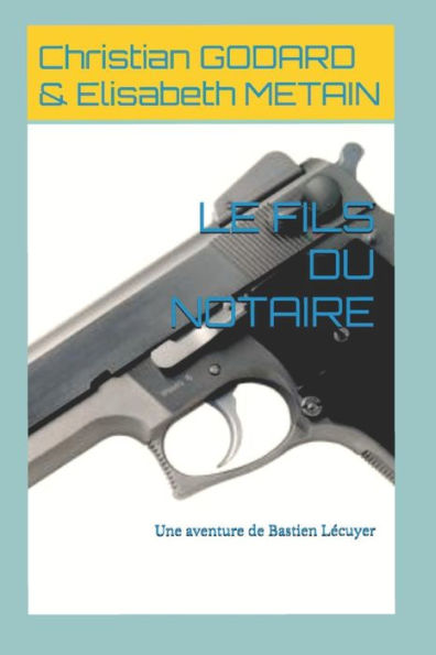 Le Fils Du Notaire: Une Aventure De Bastien LEcuyer (French Edition)
