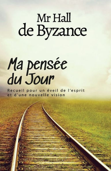 Ma Pense?E Du Jour: Recueil Pour Un E?Veil De L'Esprit Et D'Une Nouvelle Vision (French Edition) - 9782956835400