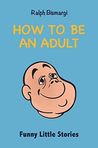 How To Be An Adult : Funny Little Stories