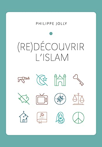 (Re)Dã©Couvrir L’Islam: Comprendre L’Islam Originel à Travers Le Coran Et La Tradition Prophã©Tique (French Edition)