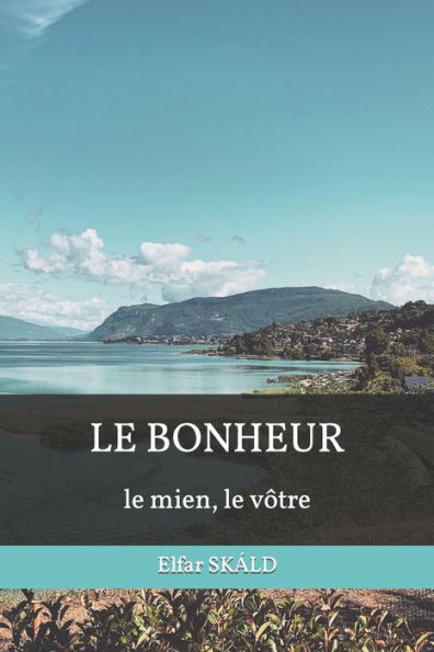 Le Bonheur: Le Mien, Le V?tre (French Edition)
