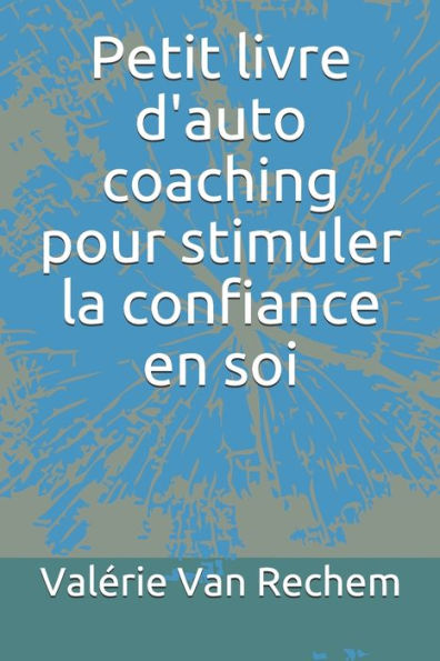 Petit Livre D'Auto Coaching Pour Stimuler La Confiance En Soi (French Edition)