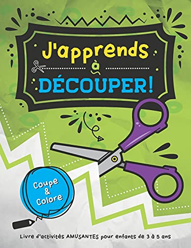 J'Apprends ???? D????Couper!: Voici 48 Activit????S Amusantes De D????Coupage Et De Coloriage Pour Les Enfants Qui Apprennent ???? Utiliser Les Ciseaux ! (French Edition)