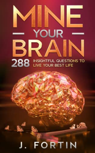 Mine Your Brain: 288 Insightful Questions To Live Your Best Life
