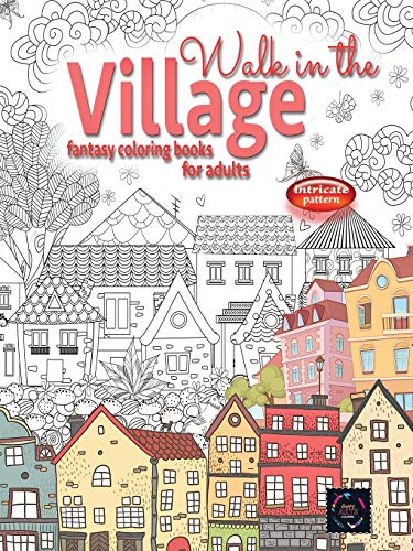 WALK IN THE VILLAGE Fantasy Coloring Books for Adults Intricate Pattern : City & Village Coloring Books for Adults