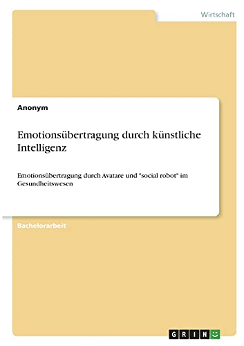Emotions?ú??Bertragung Durch K?ú??Nstliche Intelligenz: Emotions?ú??Bertragung Durch Avatare Und "Social Robot" Im Gesundheitswesen (German Edition)