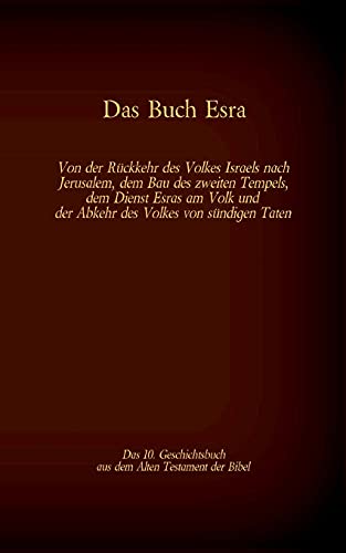 Das Buch Esra, Das 10. Geschichtsbuch Aus Dem Alten Testament Der Bibel: Von Der R??Ckkehr Des Volkes Israels Nach Jerusalem, Dem Bau Des Zweiten ... Volkes Von S??Ndigen Taten (German Edition)