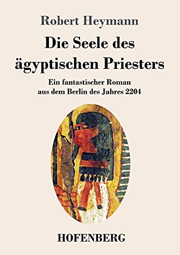 Die Seele Des ?Ñgyptischen Priesters: Ein Fantastischer Roman Aus Dem Berlin Des Jahres 2204 (German Edition) - Paperback