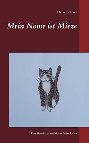 Mein Name Ist Mieze: Eine Hauskatze Erz?ñhlt Aus Ihrem Leben (German Edition)