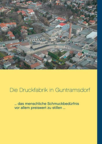Die Druckfabrik In Guntramsdorf: ... Das Menschliche Schmuckbedürfnis Vor Allem Preiswert Zu Stillen ... (German Edition)