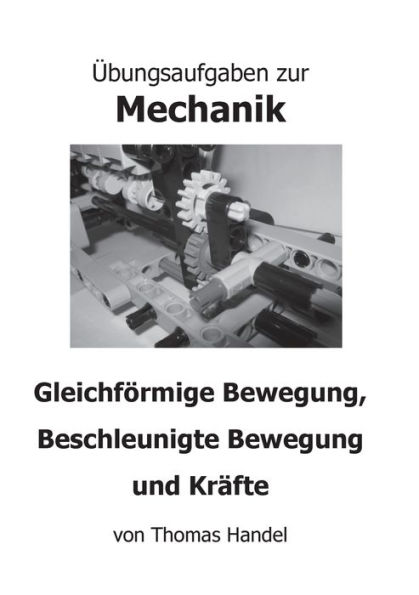Übungsaufgaben Zur Mechanik: Gleichförmige Bewegung, Beschleunigte Bewegung Und Kräfte (German Edition)