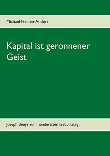 Kapital Ist Geronnener Geist: Joseph Beuys Zum Hundertsten Geburtstag (German Edition)