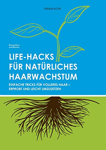Life-Hacks f??r nat??rliches Haarwachstum: Einfache Tricks f??r volleres Haar - erprobt und leicht umzusetzen (German Edition)