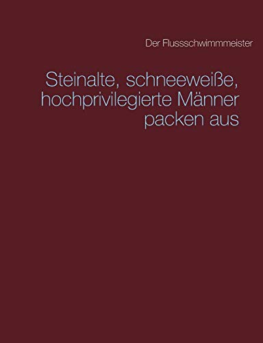 Steinalte, schneewei?e, hochprivilegierte M?nner packen aus (German Edition)