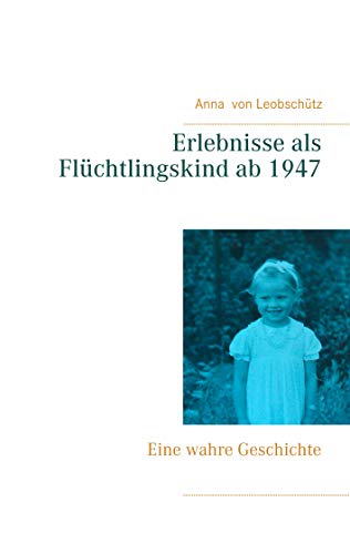 Erlebnisse als Fl?chtlingskind ab 1947: Eine wahre Geschichte (German Edition)