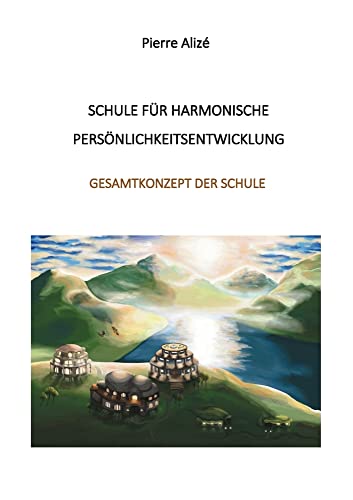 Schule für harmonische Persönlichkeitsentwicklung: Gesamtkonzept des Schule (German Edition)