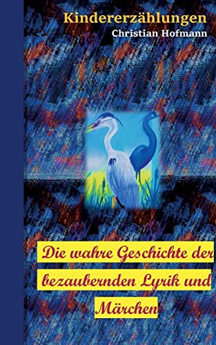 Die wahre Geschichte der bezaubernden Lyrik und M?ñrchen: Kindererz?ñhlungen (German Edition)
