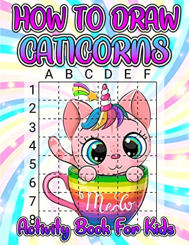 How To Draw Caticorns Activity Book For Kids: Learn How To Draw Cute Caticorns Step By Step With The Grid Copymethod. Drawing And Coloring Caticorn ... Ages 4-8. Draw And Color Magical Caticorns.