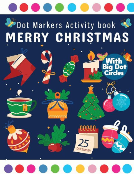 Dot Markers Activity Book Merry Christmas: Dot Marker For Kids, Christmas Coloring Activity Book For Children, Easy Guided Big Dots Do A Dot Page A Day Gift For Kids Ages 1-3, 2-4, 3-5